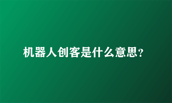 机器人创客是什么意思？