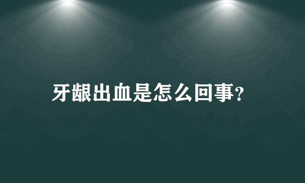 牙龈出血是怎么回事？