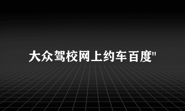 大众驾校网上约车百度