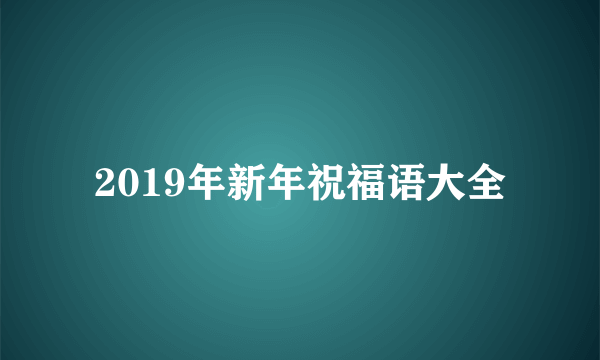 2019年新年祝福语大全