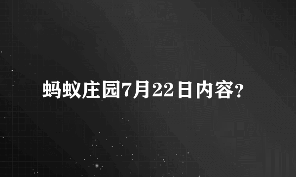 蚂蚁庄园7月22日内容？