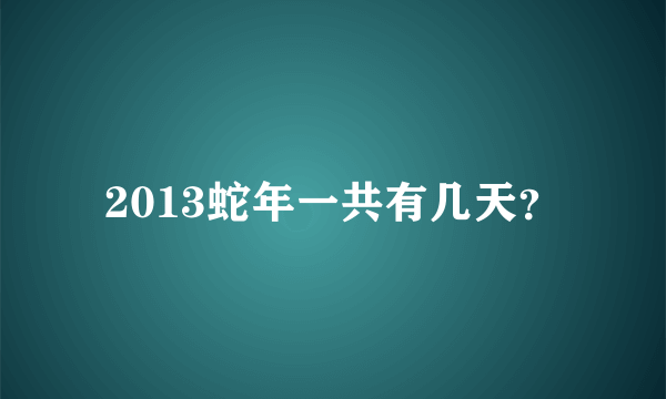 2013蛇年一共有几天？