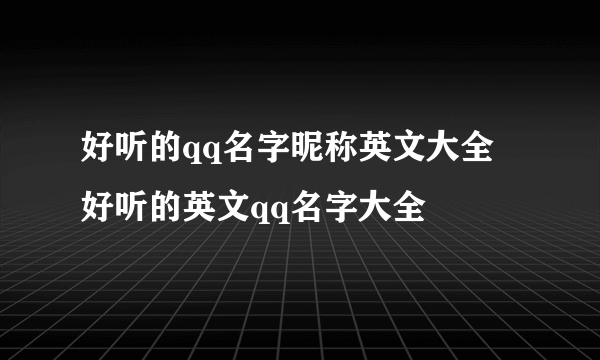 好听的qq名字昵称英文大全 好听的英文qq名字大全