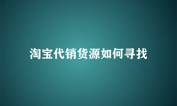 淘宝代销货源如何寻找