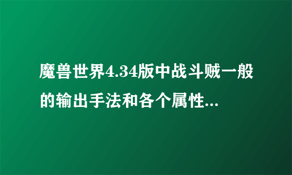 魔兽世界4.34版中战斗贼一般的输出手法和各个属性多少点为达标。比如说 急速 命中