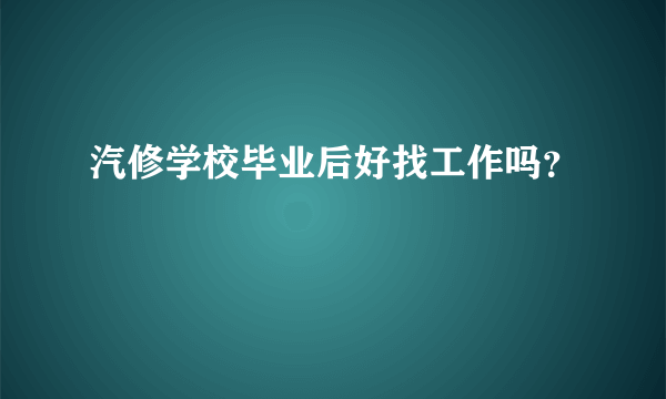 汽修学校毕业后好找工作吗？