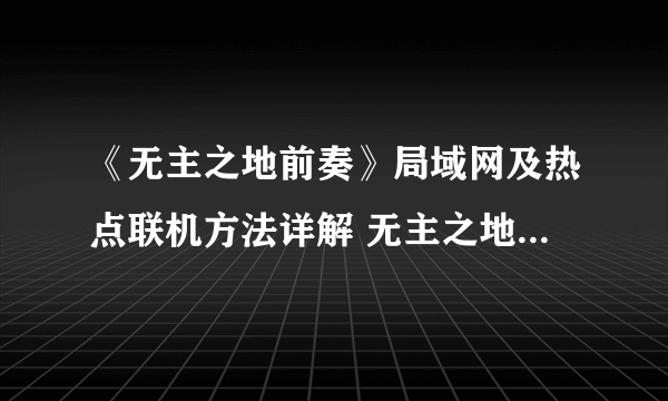 《无主之地前奏》局域网及热点联机方法详解 无主之地前奏怎么联机