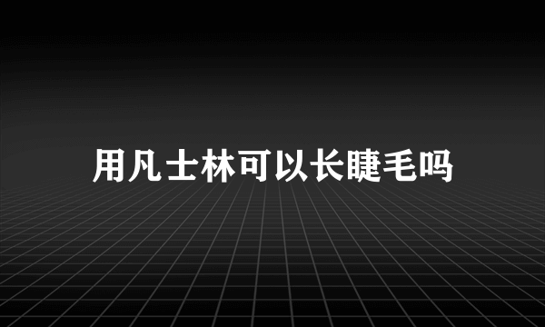 用凡士林可以长睫毛吗