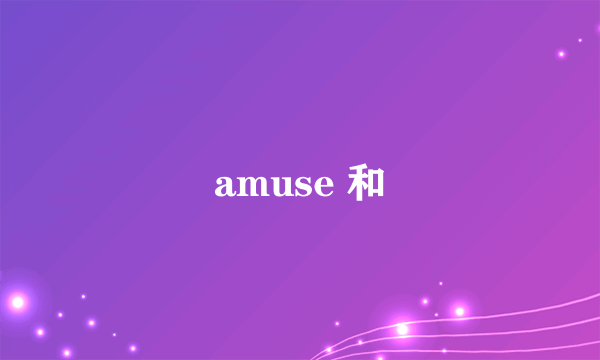 amuse 和