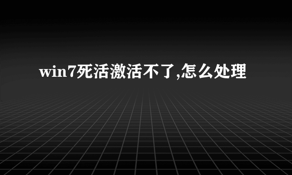 win7死活激活不了,怎么处理