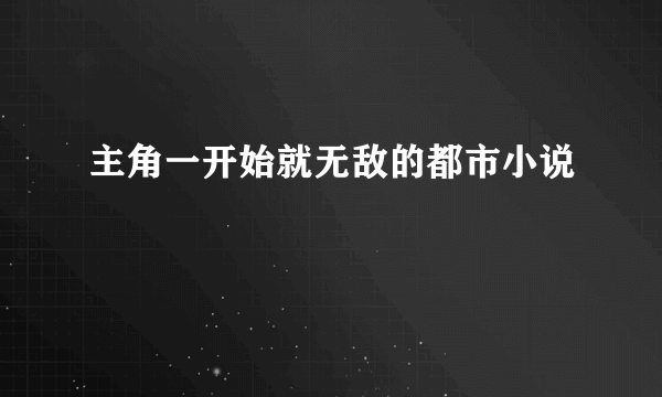 主角一开始就无敌的都市小说