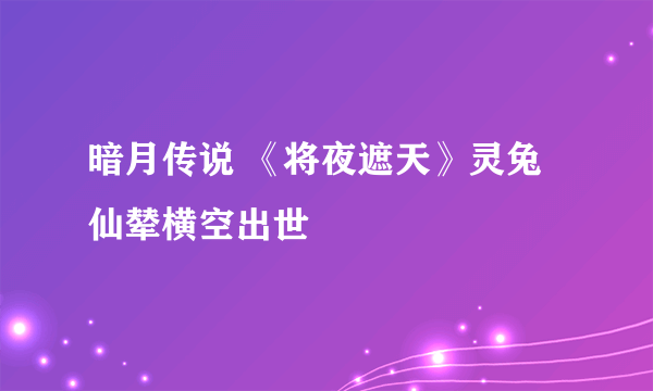 暗月传说 《将夜遮天》灵兔仙辇横空出世