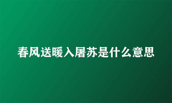 春风送暖入屠苏是什么意思