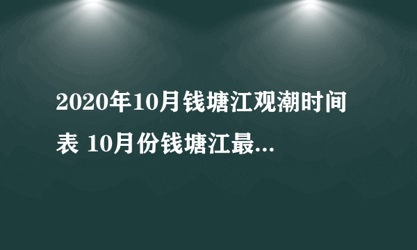 2020年10月钱塘江观潮时间表 10月份钱塘江最佳观潮时间点