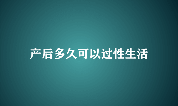 产后多久可以过性生活