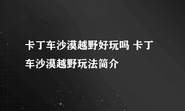 卡丁车沙漠越野好玩吗 卡丁车沙漠越野玩法简介