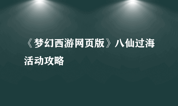 《梦幻西游网页版》八仙过海活动攻略