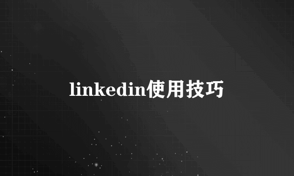 linkedin使用技巧