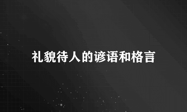 礼貌待人的谚语和格言