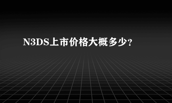 N3DS上市价格大概多少？