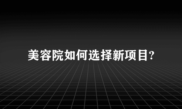 美容院如何选择新项目?