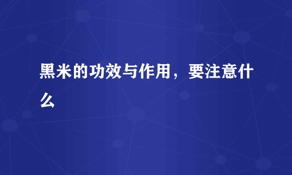 黑米的功效与作用，要注意什么