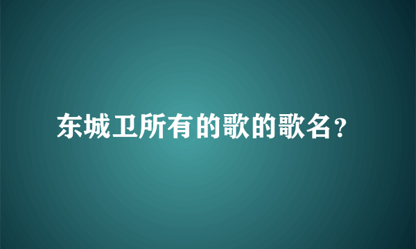 东城卫所有的歌的歌名？