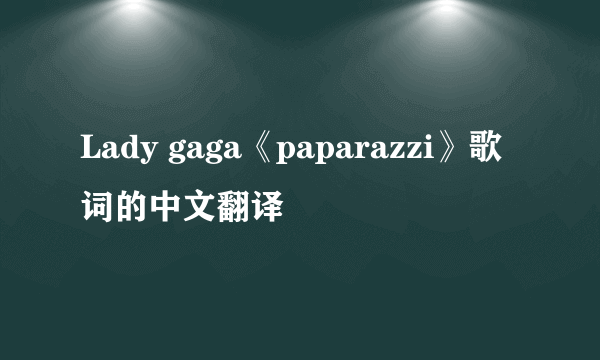 Lady gaga《paparazzi》歌词的中文翻译