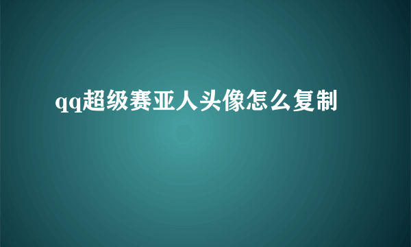 qq超级赛亚人头像怎么复制