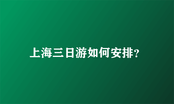 上海三日游如何安排？