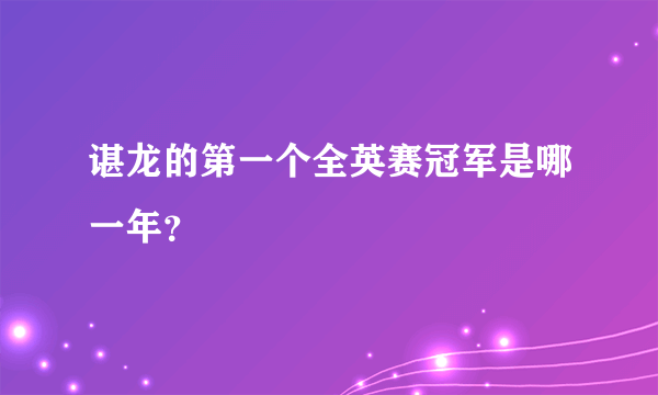 谌龙的第一个全英赛冠军是哪一年？