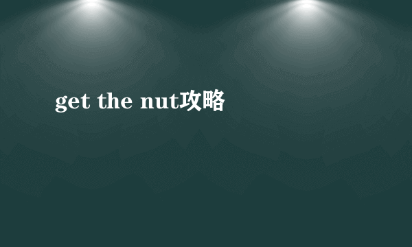 get the nut攻略