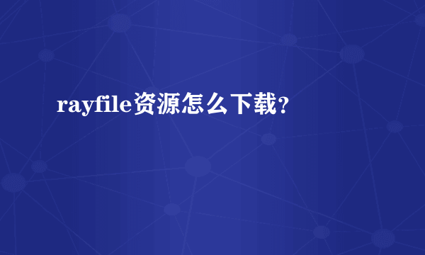 rayfile资源怎么下载？