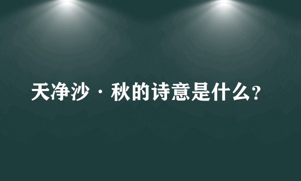 天净沙·秋的诗意是什么？