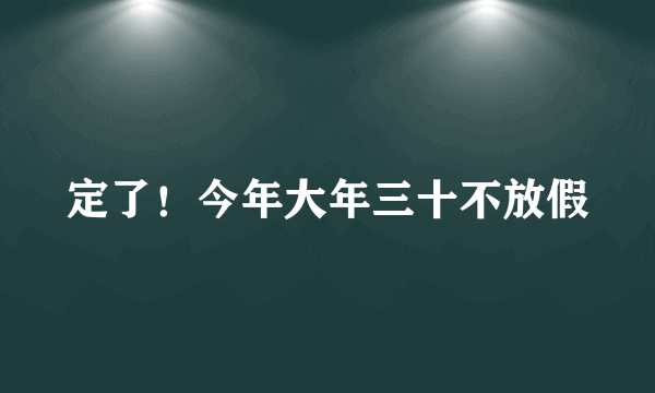 定了！今年大年三十不放假