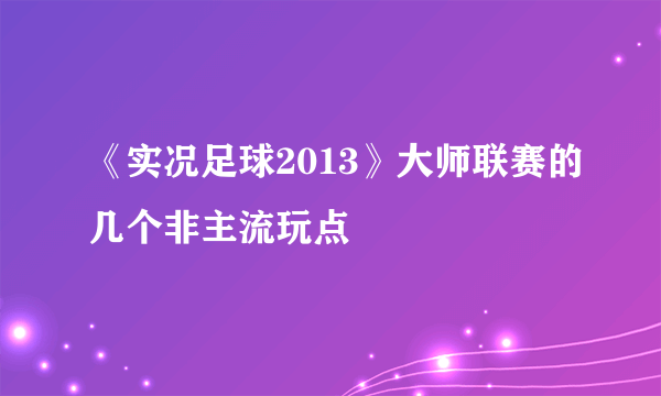 《实况足球2013》大师联赛的几个非主流玩点