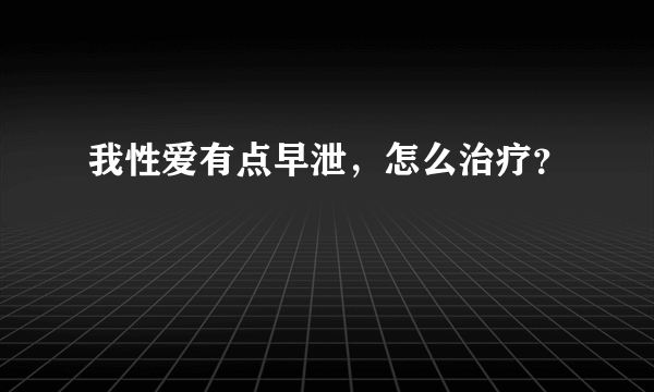 我性爱有点早泄，怎么治疗？