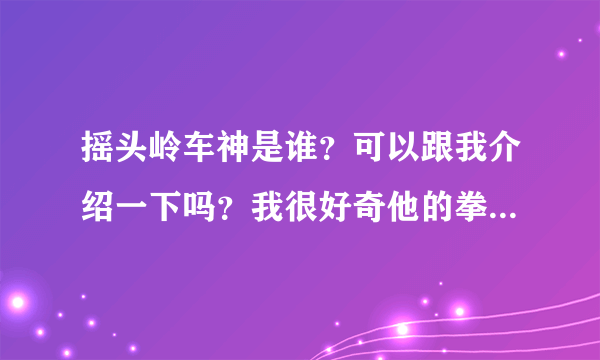 摇头岭车神是谁？可以跟我介绍一下吗？我很好奇他的拳皇97的程度到底达到什么境界了 跟黄毅啊辉辉啊那些人