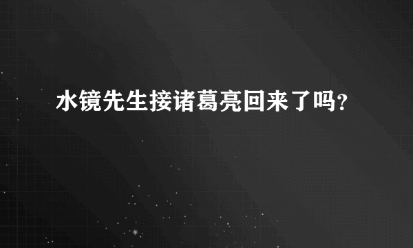 水镜先生接诸葛亮回来了吗？