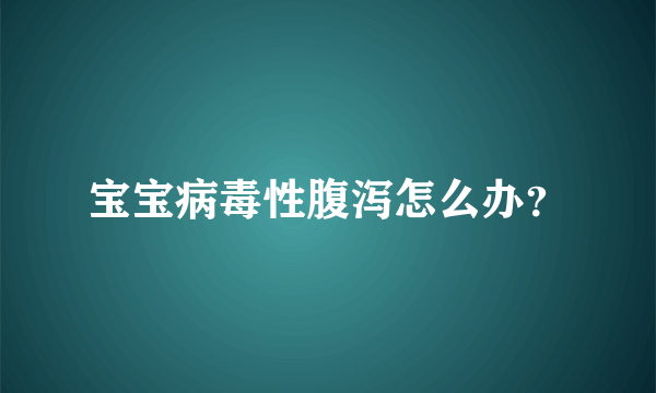 宝宝病毒性腹泻怎么办？