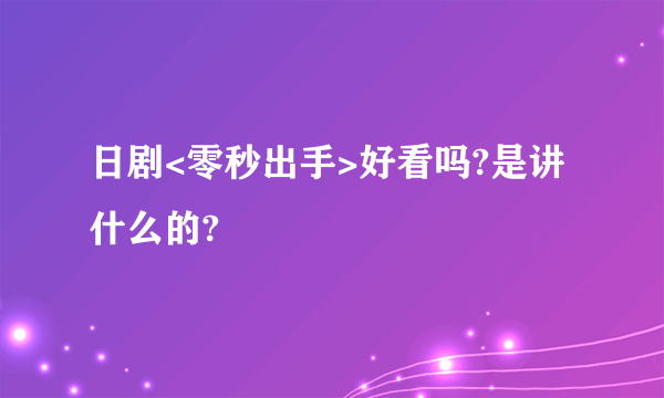 日剧<零秒出手>好看吗?是讲什么的?