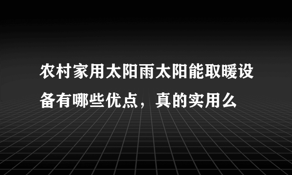 农村家用太阳雨太阳能取暖设备有哪些优点，真的实用么