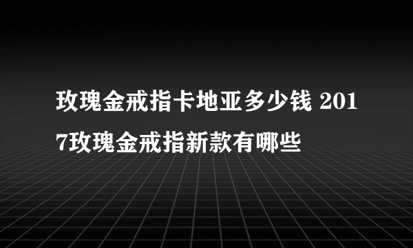 玫瑰金戒指卡地亚多少钱 2017玫瑰金戒指新款有哪些