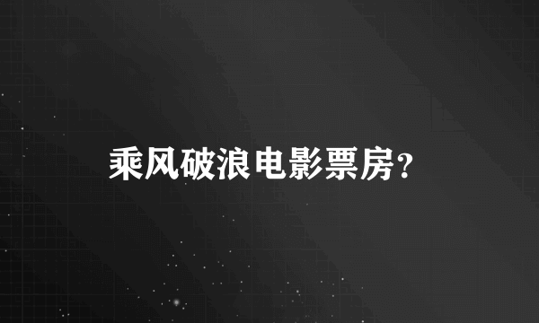 乘风破浪电影票房？