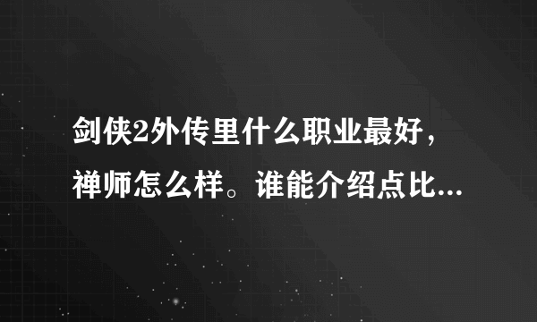 剑侠2外传里什么职业最好，禅师怎么样。谁能介绍点比较全面的。