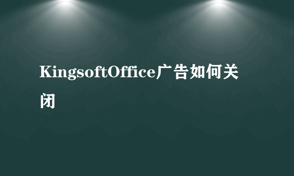 KingsoftOffice广告如何关闭