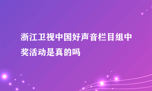 浙江卫视中国好声音栏目组中奖活动是真的吗