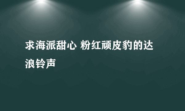 求海派甜心 粉红顽皮豹的达浪铃声