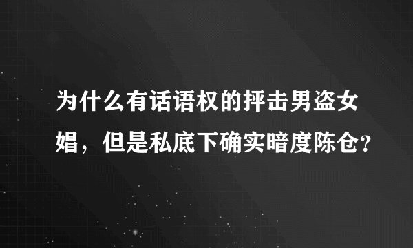 为什么有话语权的抨击男盗女娼，但是私底下确实暗度陈仓？