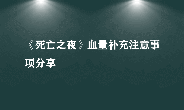 《死亡之夜》血量补充注意事项分享